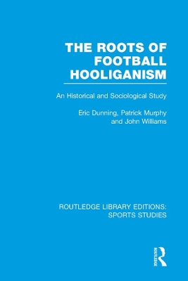 The Roots of Football Hooliganism (RLE Sports Studies): An Historical and Sociological Study by Eric Dunning