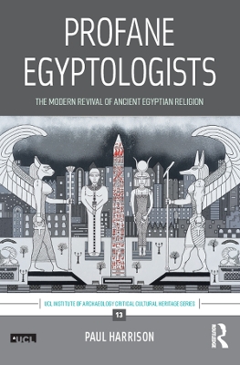 Profane Egyptologists: The Modern Revival of Ancient Egyptian Religion by Paul Harrison