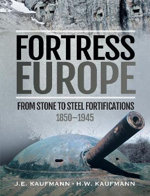 Fortress Europe: From Stone to Steel Fortifications,1850 1945 book