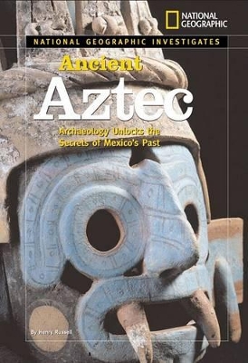 National Geographic Investigates: Ancient Aztec: Archaeology Unlocks the Secrets of Mexico's Past book