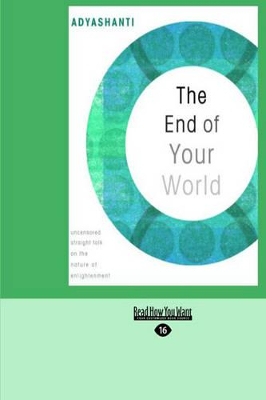 The End of Your World: Uncensored Straight Talk on The Nature of Enlightenment by Adyashanti