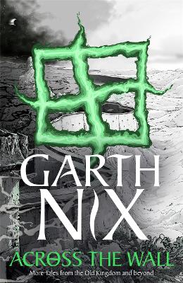 Across the Wall: A Tale of the Abhorsen and Other Stories by Garth Nix