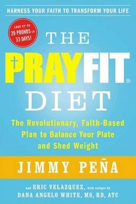 The PrayFit Diet: The Revolutionary, Faith-Based Plan to Balance Your Plate and Shed Weight by Jimmy Pena