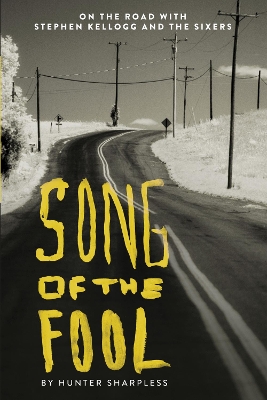 Song of the Fool: On the Road with Stephen Kellogg and the Sixers book