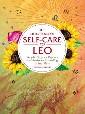 The Little Book of Self-Care for Leo: Simple Ways to Refresh and Restore—According to the Stars by Constance Stellas