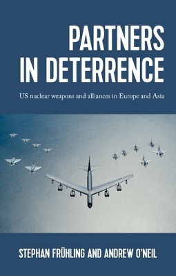 Partners in Deterrence: Us Nuclear Weapons and Alliances in Europe and Asia by Stephan Frühling