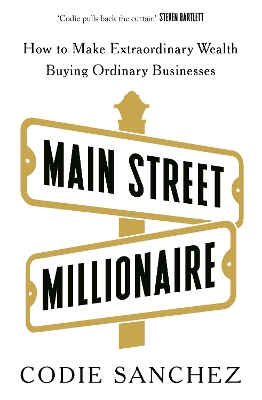 Main Street Millionaire: How to Make Extraordinary Wealth Buying Ordinary Businesses book