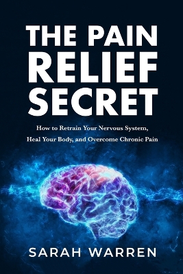 The Pain Relief Secret: How to Retrain Your Nervous System, Heal Your Body, and Overcome Chronic Pain book