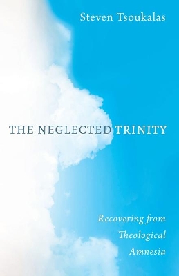 The Neglected Trinity: Recovering from Theological Amnesia book