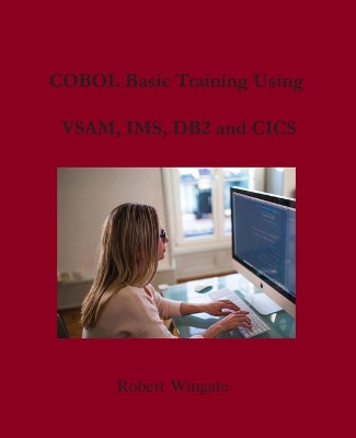 COBOL Basic Training Using VSAM, IMS, DB2 and CICS by Robert Wingate