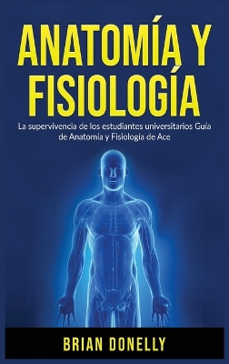 Anatom�a y Fisiolog�a: La Supervivencia de Los Estudiantes Universitarios by Brian Donelly
