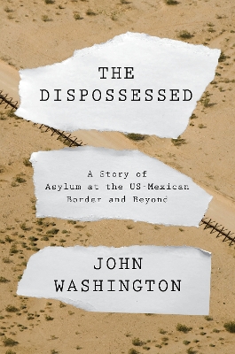 The Dispossessed: A Story of Asylum and the US-Mexican Border and Beyond book