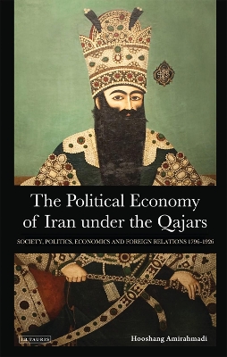 The Political Economy of Iran Under the Qajars by Hooshang Amirahmadi