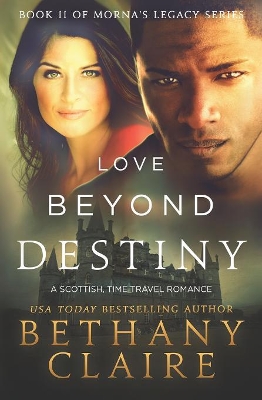 Love Beyond Destiny: A Scottish, Time Travel Romance by Bethany Claire