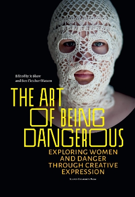 The Art of Being Dangerous: Exploring Women and Danger through Creative Expression book