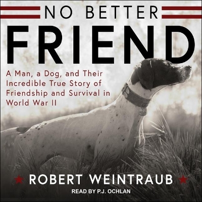 No Better Friend: Young Readers Edition: A Man, a Dog, and Their Incredible True Story of Friendship and Survival in World War II by Robert Weintraub