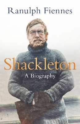 Shackleton: Explorer. Leader. Legend. by Ranulph Fiennes