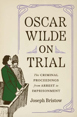 Oscar Wilde on Trial: The Criminal Proceedings, from Arrest to Imprisonment book