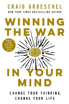 Winning the War in Your Mind: Change Your Thinking, Change Your Life by Craig Groeschel