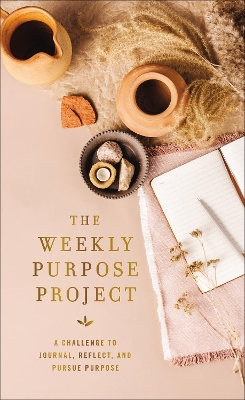 The Weekly Purpose Project: A Challenge to Journal, Reflect, and Pursue Purpose book