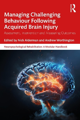 Managing Challenging Behaviour Following Acquired Brain Injury: Assessment, Intervention and Measuring Outcomes by Nick Alderman