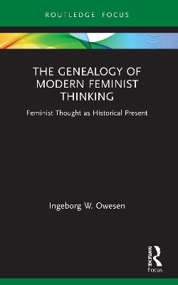 The Genealogy of Modern Feminist Thinking: Feminist Thought as Historical Present by Ingeborg W. Owesen