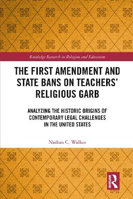 The First Amendment and State Bans on Teachers' Religious Garb: Analyzing the Historic Origins of Contemporary Legal Challenges in the United States by Nathan C. Walker