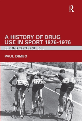 A History of Drug Use in Sport: 1876-1976 by Paul Dimeo