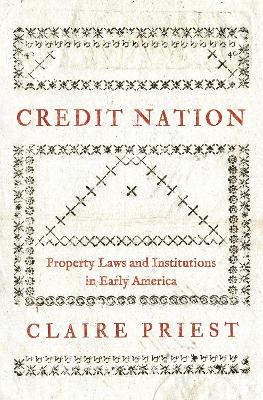Credit Nation: Property Laws and Institutions in Early America by Claire Priest