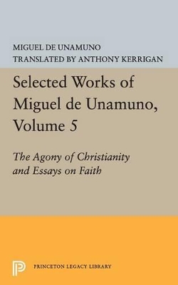 Selected Works of Miguel de Unamuno, Volume 5: The Agony of Christianity and Essays on Faith by Miguel de Unamuno