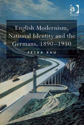 English Modernism, National Identity and the Germans, 1890-1950 by Petra Rau