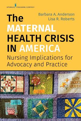 The Maternal Health Crisis in America: Nursing Implications for Advocacy and Practice book