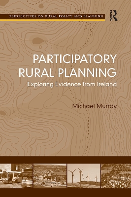 Participatory Rural Planning: Exploring Evidence from Ireland by Michael Murray