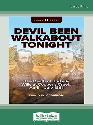 Devil Been Walkabout Tonight: The Death Of Burke & Wills At Cooper's Creek: April - July 1861 book