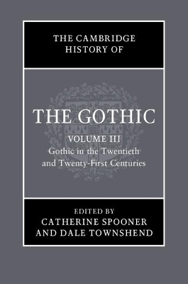 The Cambridge History of the Gothic: Volume 3, Gothic in the Twentieth and Twenty-First Centuries: Volume 3: Gothic in the Twentieth and Twenty-First Centuries book