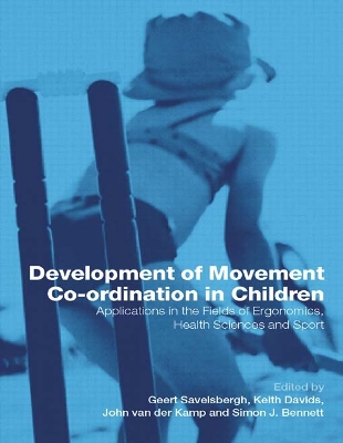 Development of Movement Coordination in Children: Applications in the Field of Ergonomics, Health Sciences and Sport by Geert Savelsbergh