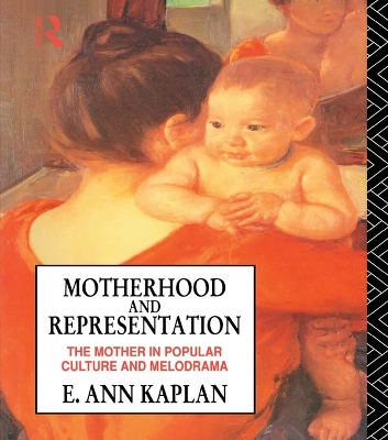 Motherhood and Representation: The Mother in Popular Culture and Melodrama book
