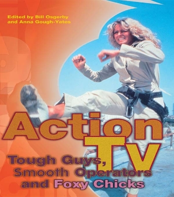 Action TV: Tough-Guys, Smooth Operators and Foxy Chicks by Anna Gough-Yates