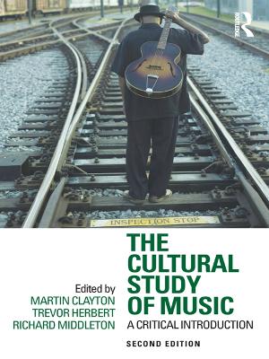 The The Cultural Study of Music: A Critical Introduction by Martin Clayton