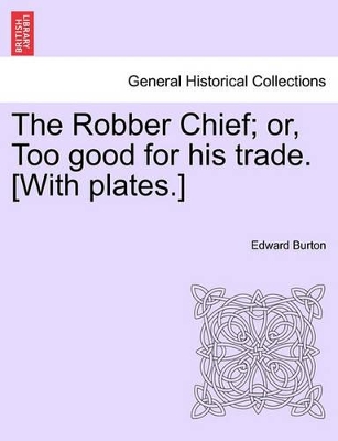 The Robber Chief; Or, Too Good for His Trade. [With Plates.] book