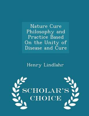 Nature Cure Philosophy and Practice Based on the Unity of Disease and Cure - Scholar's Choice Edition by Dr Henry Lindlahr