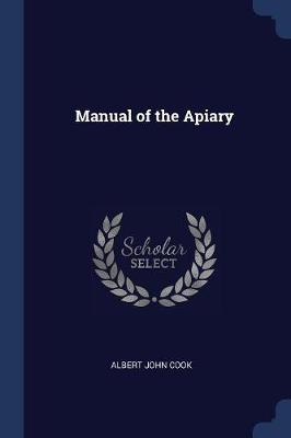 Manual of the Apiary by Albert John Cook