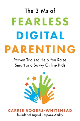 The 3 Ms of Fearless Digital Parenting: Proven Tools to Help You Raise Smart and Savvy Online Kids book