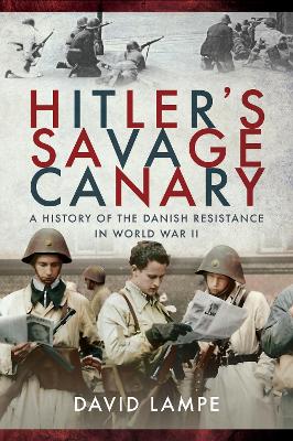 Hitler's Savage Canary: A History of the Danish Resistance in World War II by David Lampe