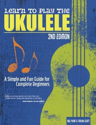 Learn to Play the Ukulele, 2nd Ed: A Simple and Fun Guide for Complete Beginners by Bill Plant