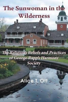 The Sunwoman in the Wilderness: The Religious Beliefs and Practices of George Rapp's Harmony Society book