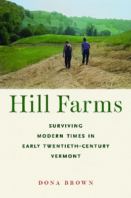 Hill Farms: Surviving Modern Times in Early Twentieth-Century Vermont by Dona Brown