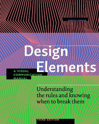 Design Elements, Third Edition: Understanding the rules and knowing when to break them - A Visual Communication Manual by Timothy Samara