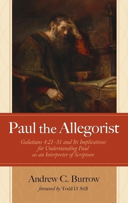 Paul the Allegorist: Galatians 4:21-31 and Its Implications for Understanding Paul as an Interpreter of Scripture by Andrew C Burrow