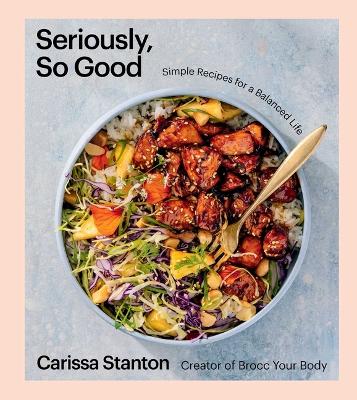 Seriously, So Good: Simple Recipes for a Balanced Life (A Cookbook) book